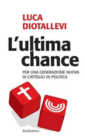 L'ultima chance: Per una generazione nuova dei cattolici in politica