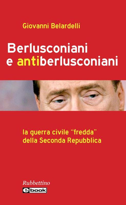 Berlusconiani e antiberlusconiani: La guerra civile "fredda" della Seconda Repubblica