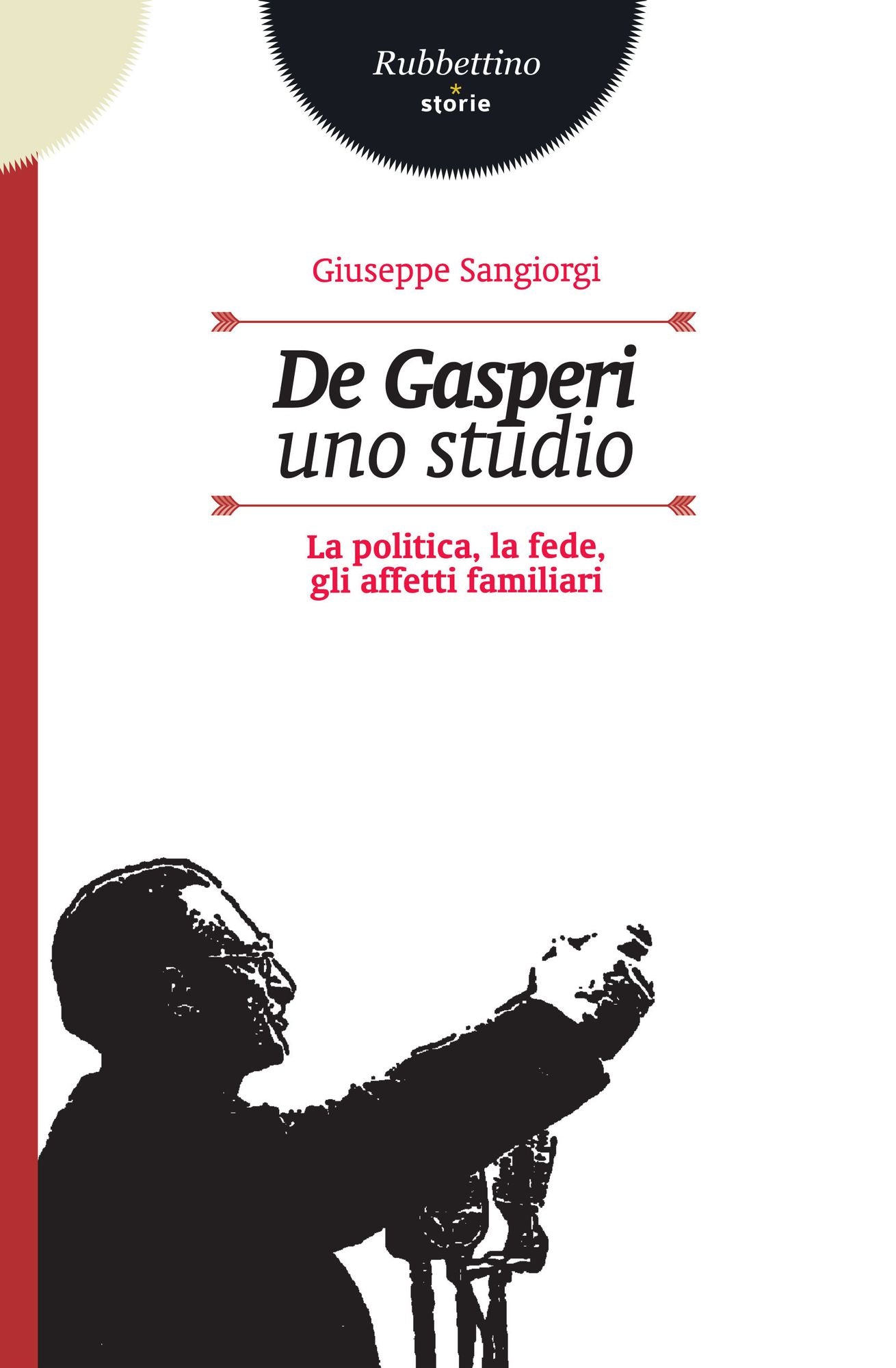 De Gasperi. Uno studio: La politica, la fede, gli affetti familiari