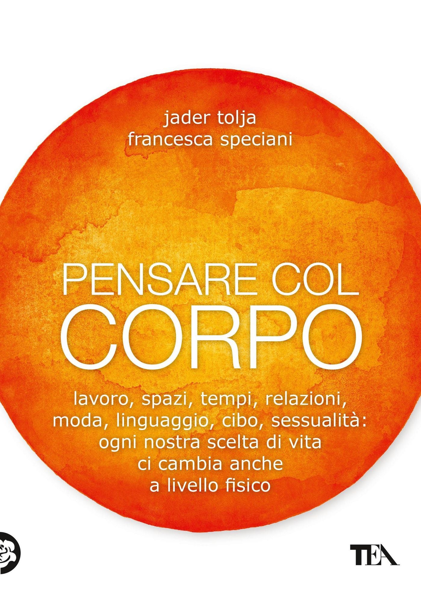 Pensare col corpo: Lavoro, spazi, tempi, relazioni, abbigliamento, linguaggio, cibo, sessualità: ogni nostra scelta di vita ci cambia anche a livello fisico