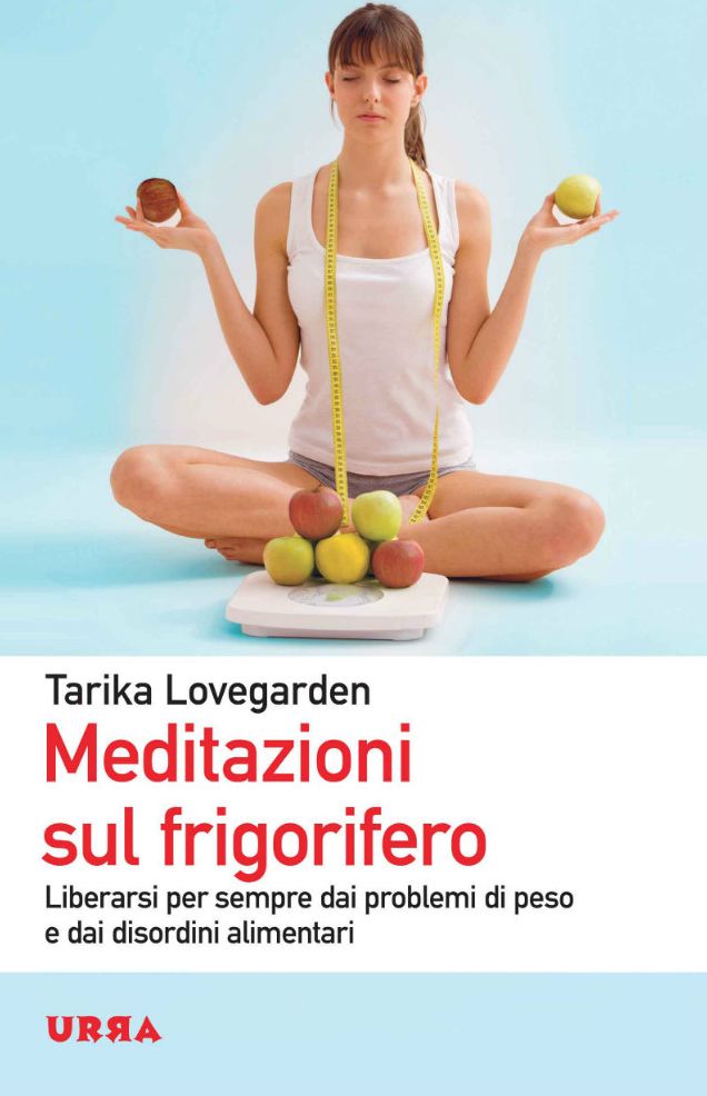 Meditazioni sul frigorifero: Liberarsi per sempre dai problemi di peso e dai disordini alimentari