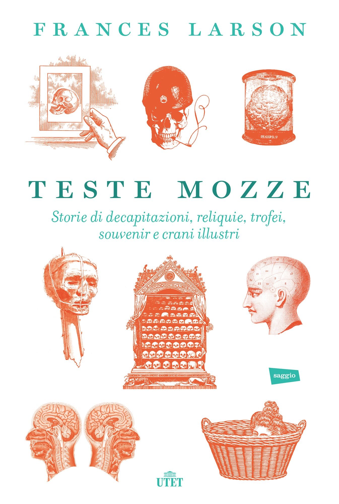 Teste mozze: Storie di decapitazioni, reliquie, trofei, souvenir e crani illustri