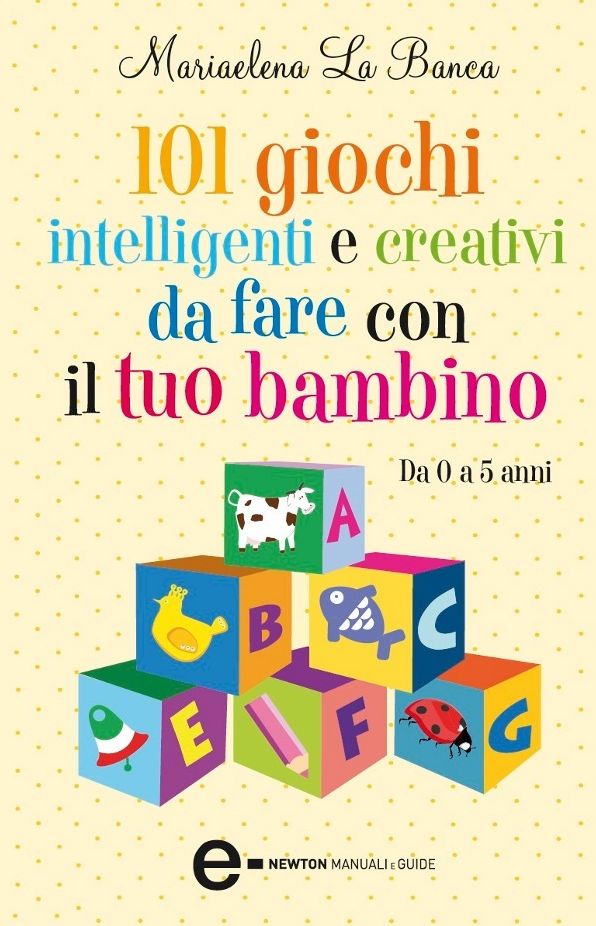 101 giochi intelligenti e creativi da fare con il tuo bambino