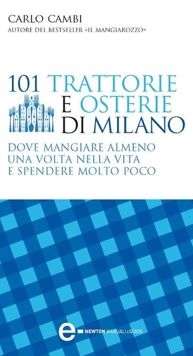 101 trattorie e osterie di Milano dove mangiare almeno una volta nella vita e spendere molto poco
