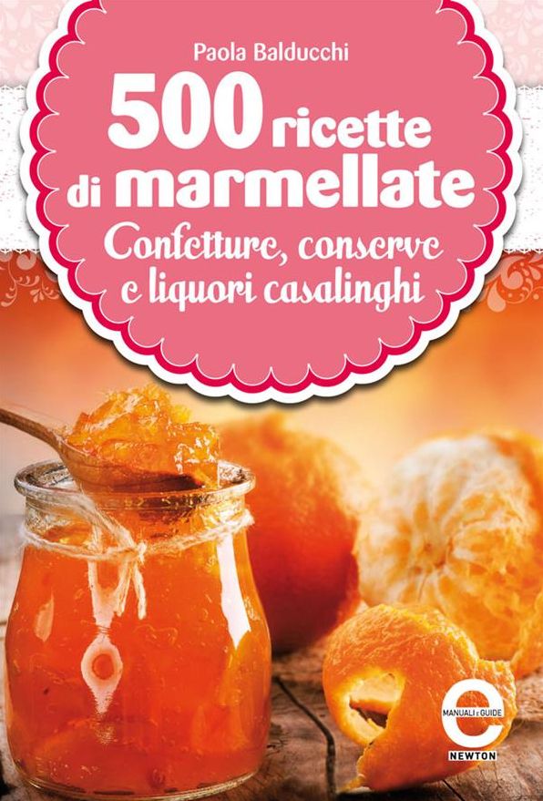 500 ricette di marmellate, confetture, conserve e liquori casalinghi