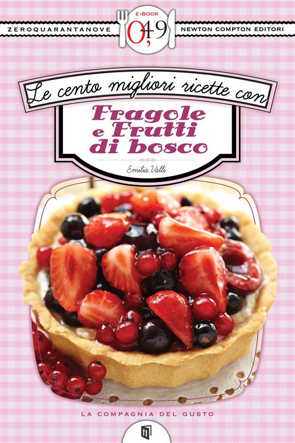 Le cento migliori ricette con fragole e frutti di bosco