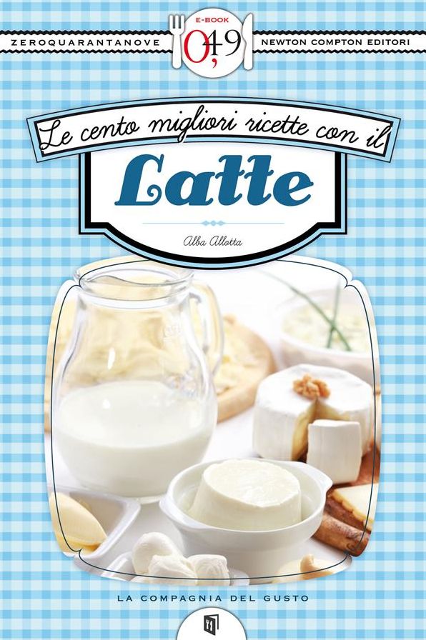 Le cento migliori ricette con il latte