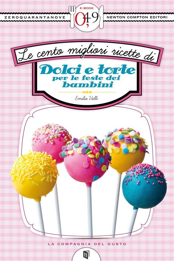 Le cento migliori ricette di dolci e torte per le feste dei bambini
