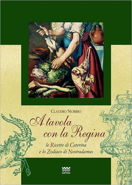 A Tavola con la Regina: Le ricette di Caterina e lo Zodiaco di Nostradamus