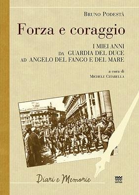 Forza e coraggio: I miei anni da guardia del Duce ad angelo del fango e del mare