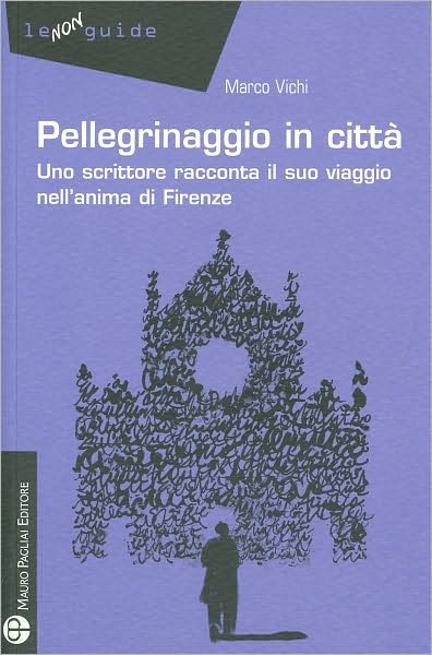 Pellegrinaggio in citta: Uno scrittore racconta il suo viaggio nell'anima di Firenze