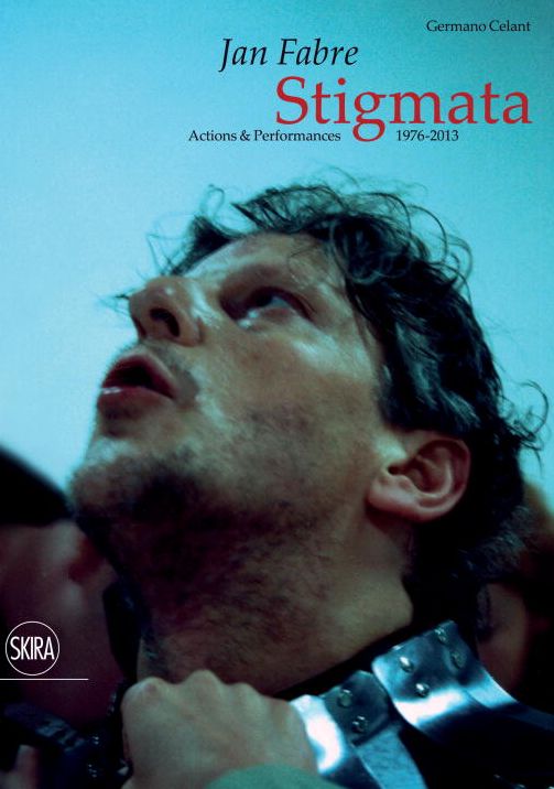 Jan Fabre: Stigmata. Actions & Performances 1976-2013