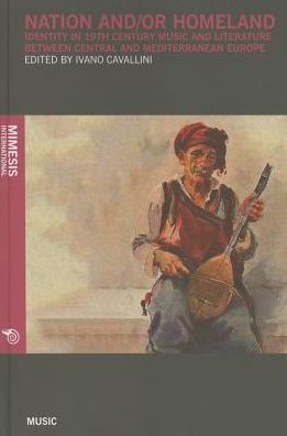Nation And/Or Homeland : Identity in 19th Century Music and Literature between Central and Mediterranean Europe
