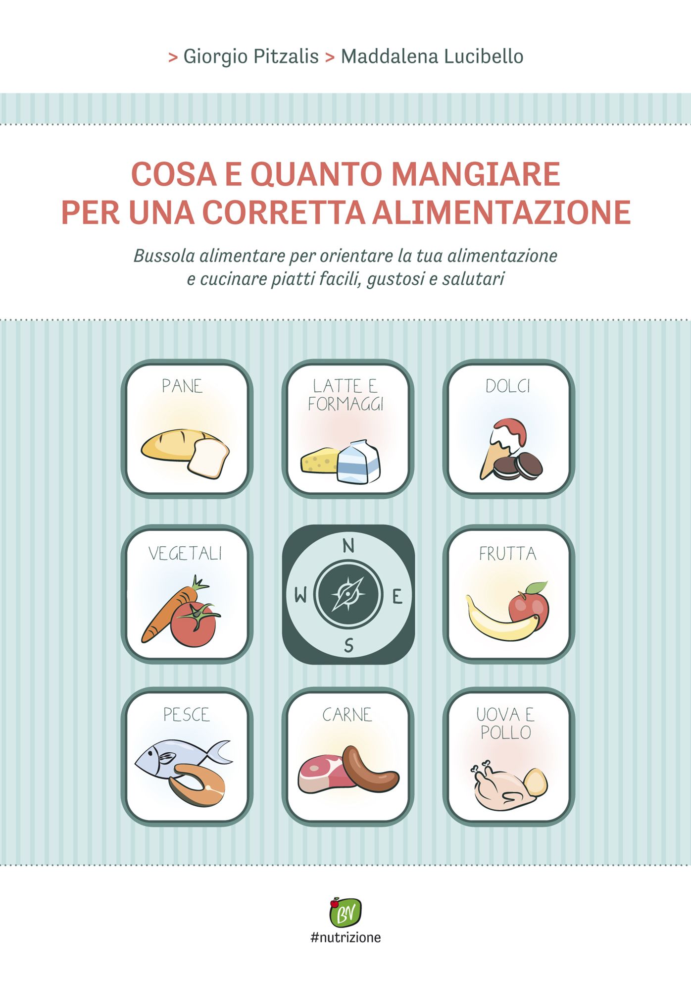 Cosa e quanto mangiare per una corretta alimentazione: Bussola alimentare per orientare la tua alimentazione e cucinare piatti facili, gustosi e salutari