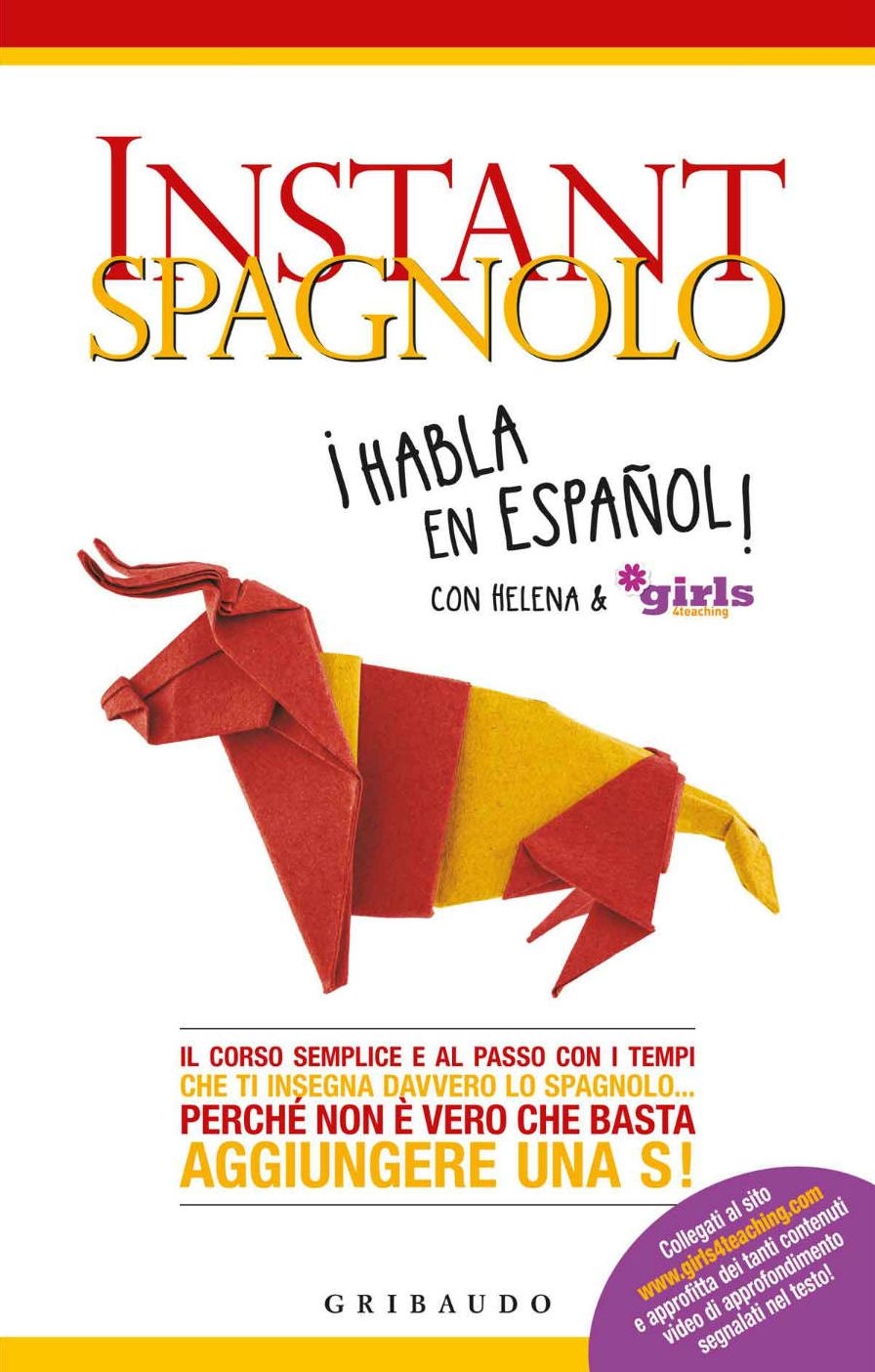 Instant spagnolo: Il corso semplice e al passo con i tempi che ti insegna davvero lo spagnolo... perché non è vero che basta aggiungere una S!