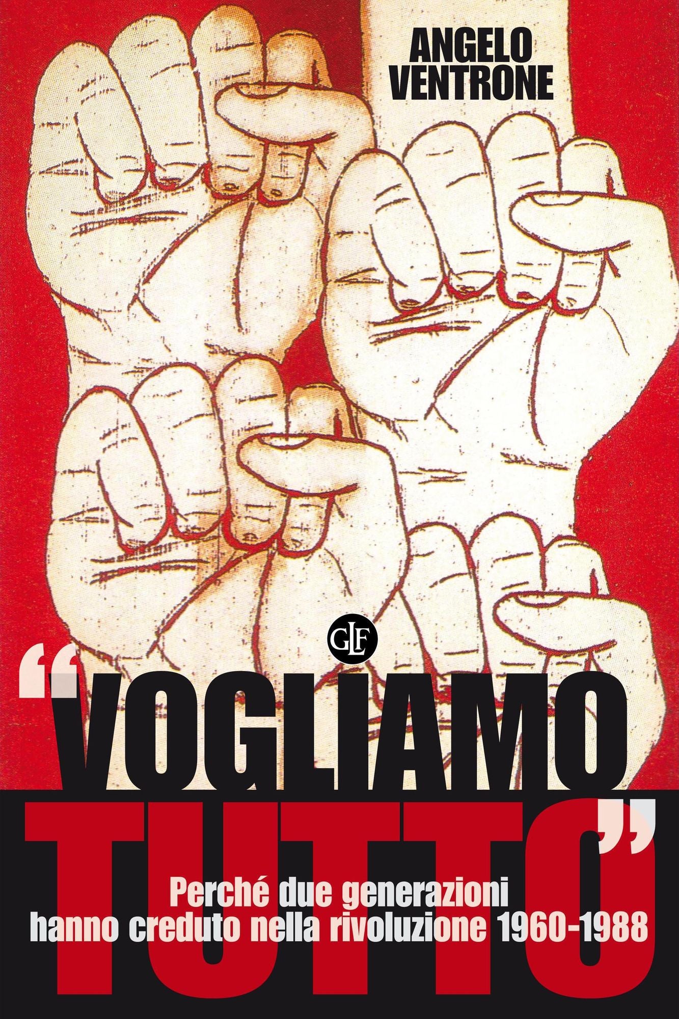 "Vogliamo tutto": Perché due generazioni hanno creduto nella rivoluzione 1960-1988