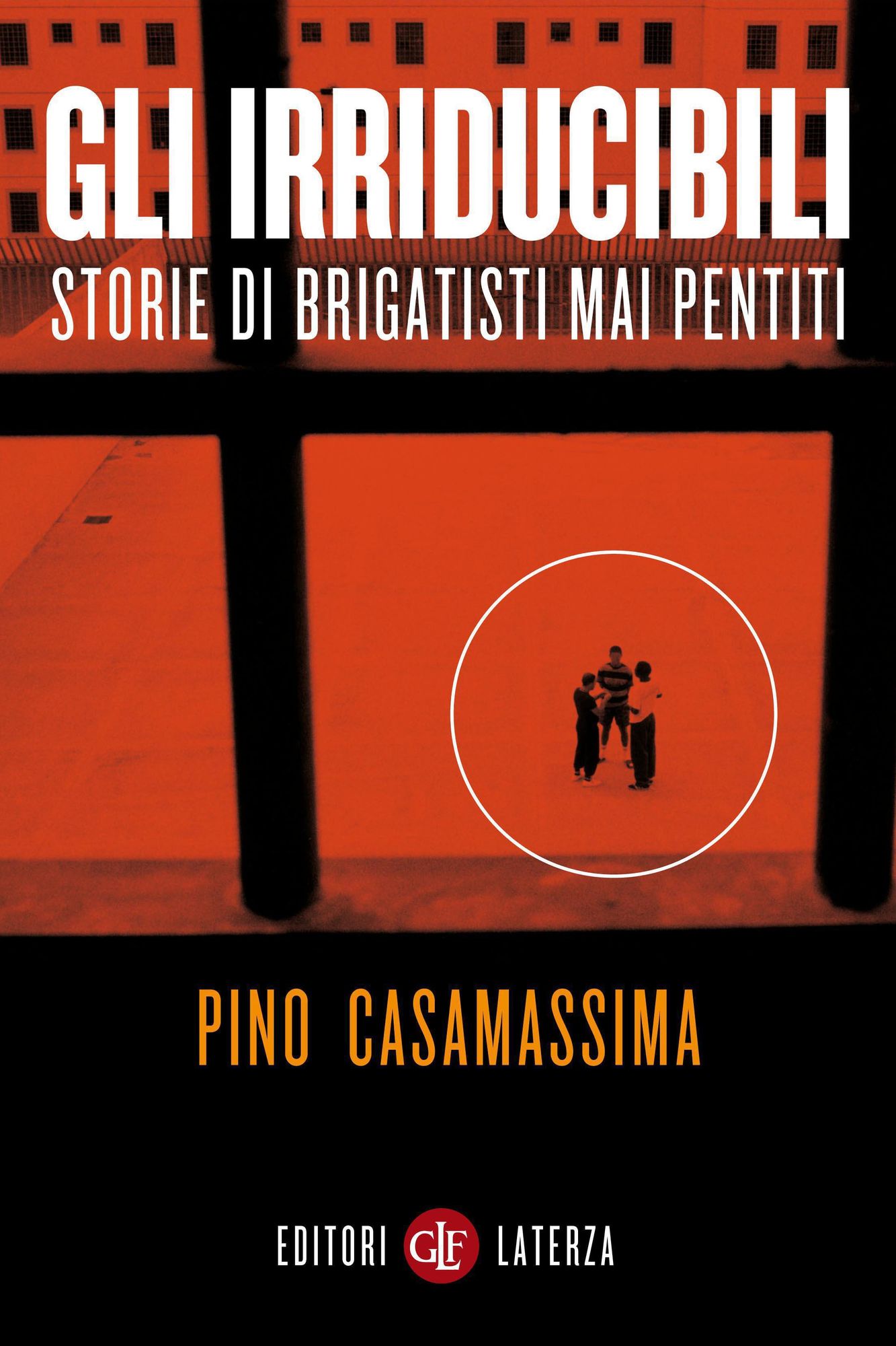 Gli irriducibili: Storie di brigatisti mai pentiti