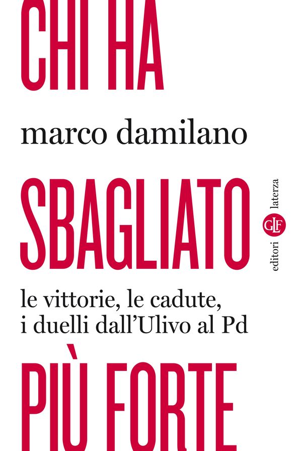 Chi ha sbagliato più forte: Le vittorie, le cadute, i duelli dall'Ulivo al Pd