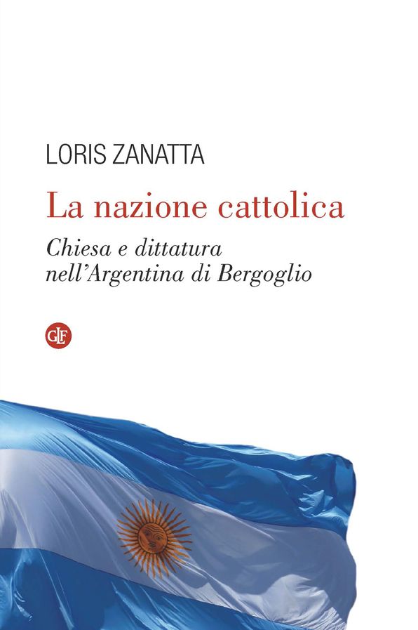 La nazione cattolica: Chiesa e dittatura nell'Argentina di Bergoglio