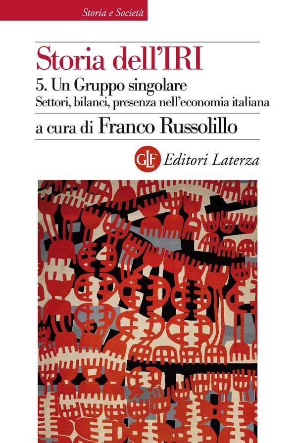 Storia dell'IRI. 5. Un Gruppo singolare. Settori, bilanci, presenza nell'economia italiana