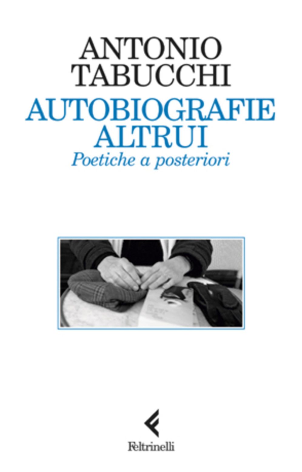 Autobiografie altrui : Poetiche a posteriori