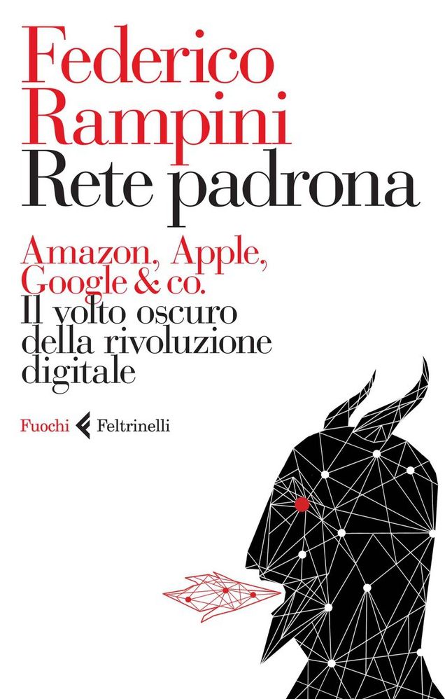 Rete padrona: Amazon, Apple, Google & Co. Il volto oscuro della rivoluzione digitale.