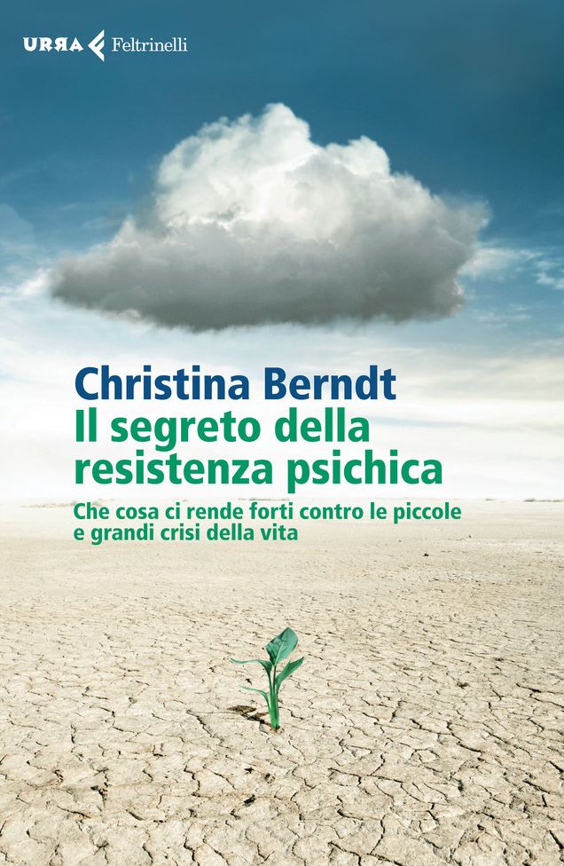 Il segreto della resistenza psichica: Che cosa ci rende forti contro le piccole e grandi crisi della vita