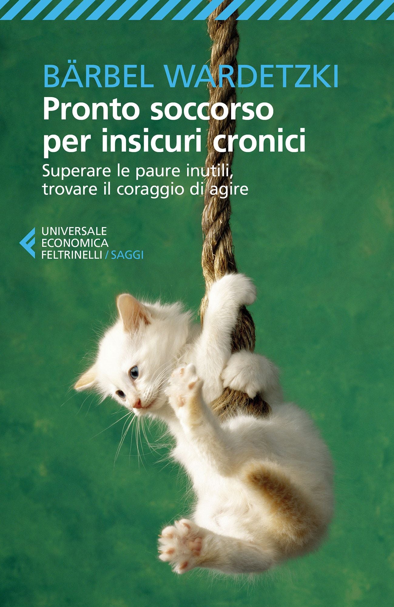 Pronto soccorso per insicuri cronici: Superare le paure inutili, trovare il coraggio di agire
