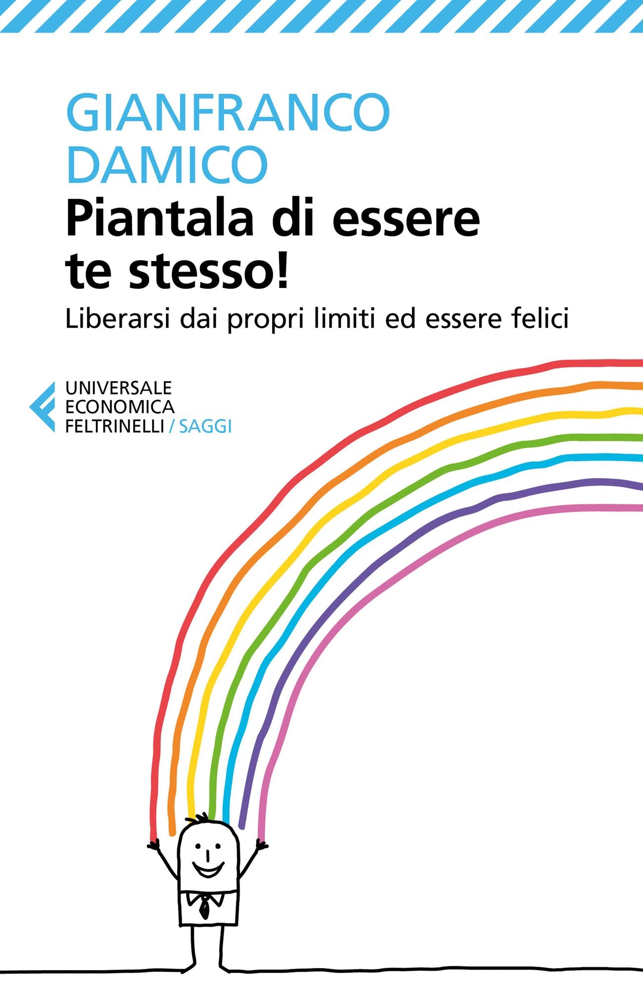 Piantala di essere te stesso!: Liberarsi dai propri limiti ed essere felici