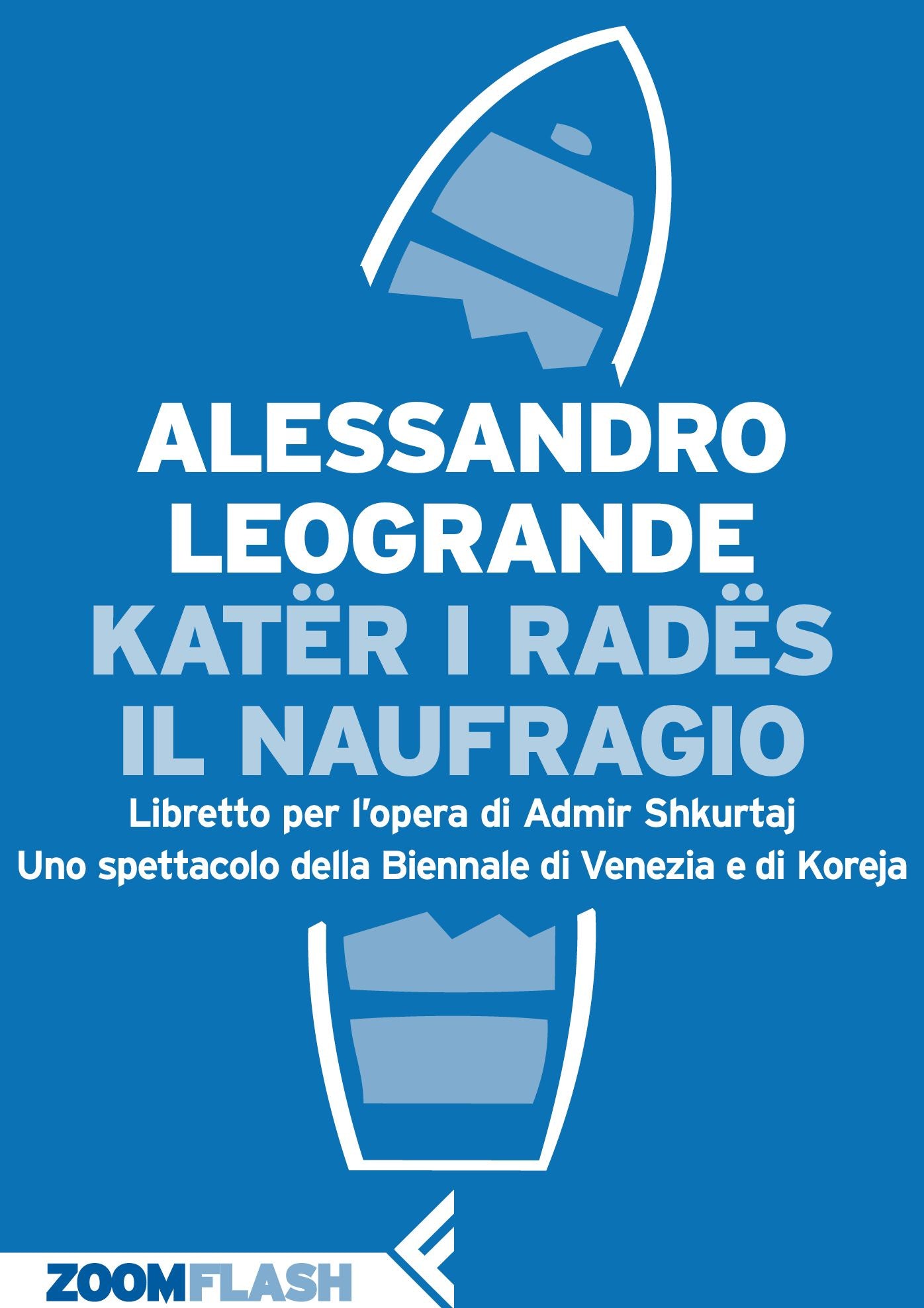 Katër i Radës. Il naufragio: Libretto per l'opera di Admir Shkurtaj. Uno spettacolo della Biennale di Venezia e di Koreja