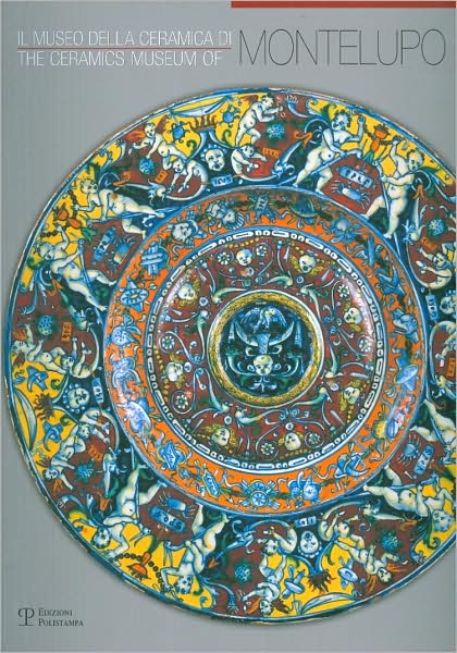 Il Museo Della Ceramica Di Montelupo/The Ceramics Museum Of Montelupo: Storia, Tecnologia, Collezioni/History, Technology, Collections