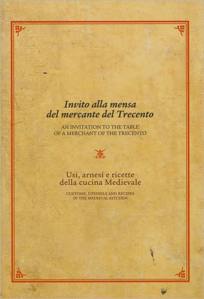 Invito alla mensa del mercante del Trecento/ an Invitation to the Table of a Merchant of the Trecento: Usi, arnesi e ricette della cucina medievale / Customs, Utensils and Recipes in the Medieval Kitchen