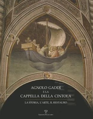 Agnolo Gaddi e la Cappella della Cintola: La storia, l'arte, il Restauro