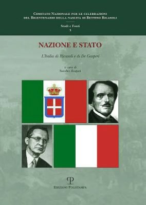 Nazione e Stato: L'Italia di Ricasoli e di De Gasperi. Atti della giornata di studi. Camera dei Deputati, Sala della Lupa. Roma, 8 giugno 2010