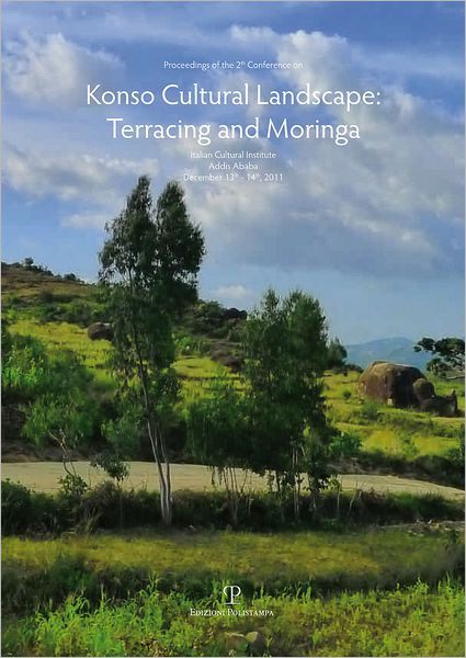 Proceedings of the 2th Conference on Konso Cultural Landscape: Terracing & Moringa: Italian Cultural Institute. Addis Ababa, December 13th and 14th, 2011