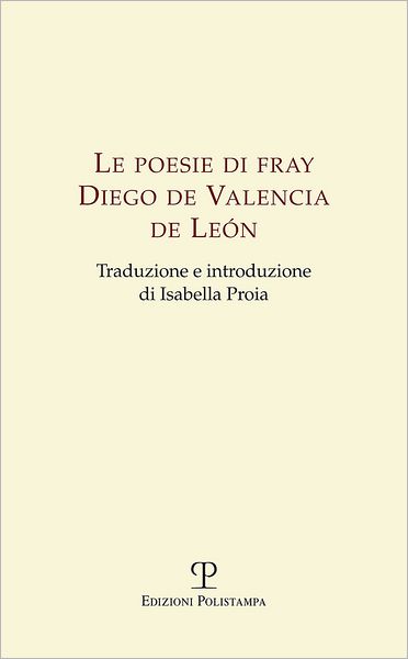 Le Poesie di fray Diego de Valencia de Leon: Traduzione e introduzione di Isabella Proia
