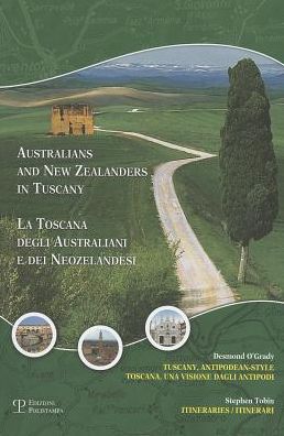 Australians and New Zealanders in Tuscany / La Toscana degli Australiani e dei Neozelandesi: Tuscany, Antipodean-Style. Itineraries / Toscana, una visione dagli antipodi. Itinerari