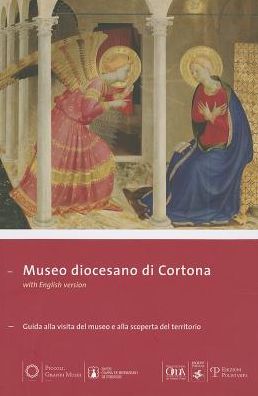 Museo diocesano di Cortona: Guida alla visita del museo e alla scoperta del territorio