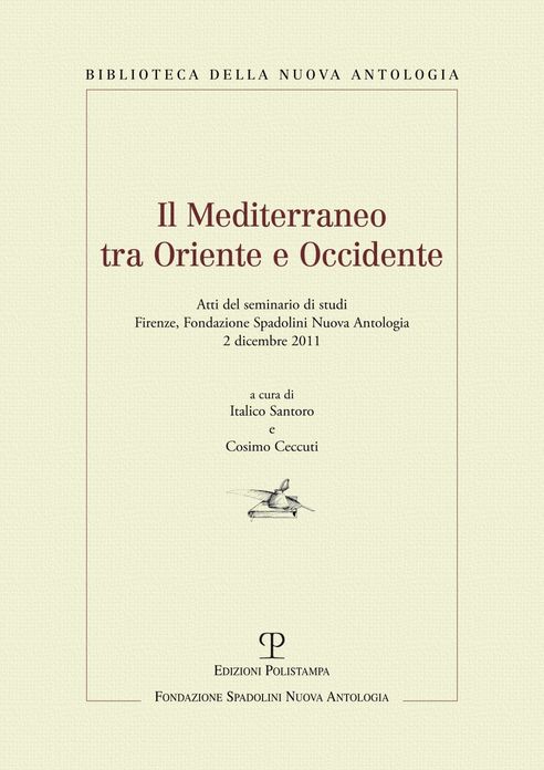 Il Mediterraneo tra Oriente e Occidente: Atti del seminario di studi. Firenze, Fondazione Spadolini Nuova Antologia, 2 dicembre 2011