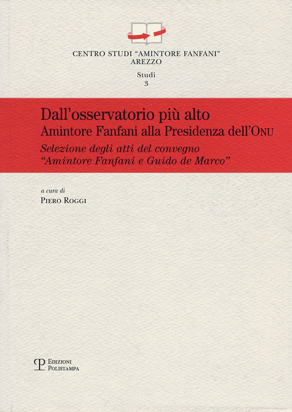 Dall'osservatorio piu alto. Amintore Fanfani alla Presidenza dell'ONU: Selezione degli atti del convegno "Amintore Fanfani e Guido de Marco: due statisti mediterranei alla Presidenza dell'Assemblea Generale delle Nazioni Unite" (New York, Casa Italiana Ze