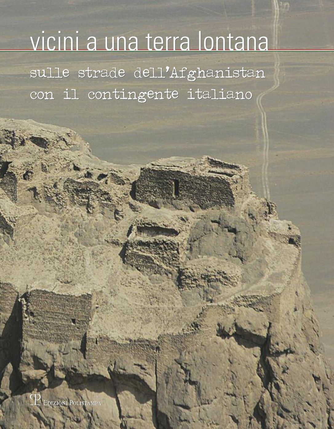 Vicini a una terra lontana: Sulle strade dellAfghanistan con il contingente italiano