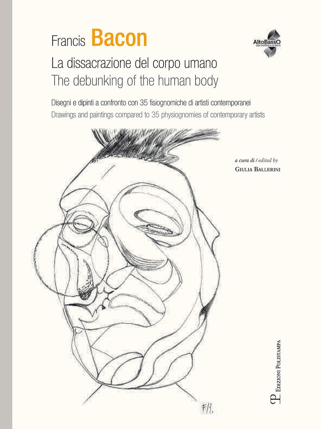 Francis Bacon: La dissacrazione del corpo umano / The Debunking of the Human Body. Disegni e dipinti a confronto con 35 fisiognomiche di artisti contemporanei / Drawings and paintings compared to 35 physiognomies of contemporary artists