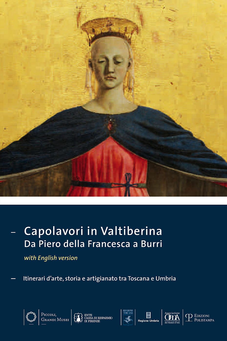 Capolavori in Valtiberina. Da Piero della Francesca a Burri: Itinerari d'arte, storia e artigianato tra Toscana e Umbria
