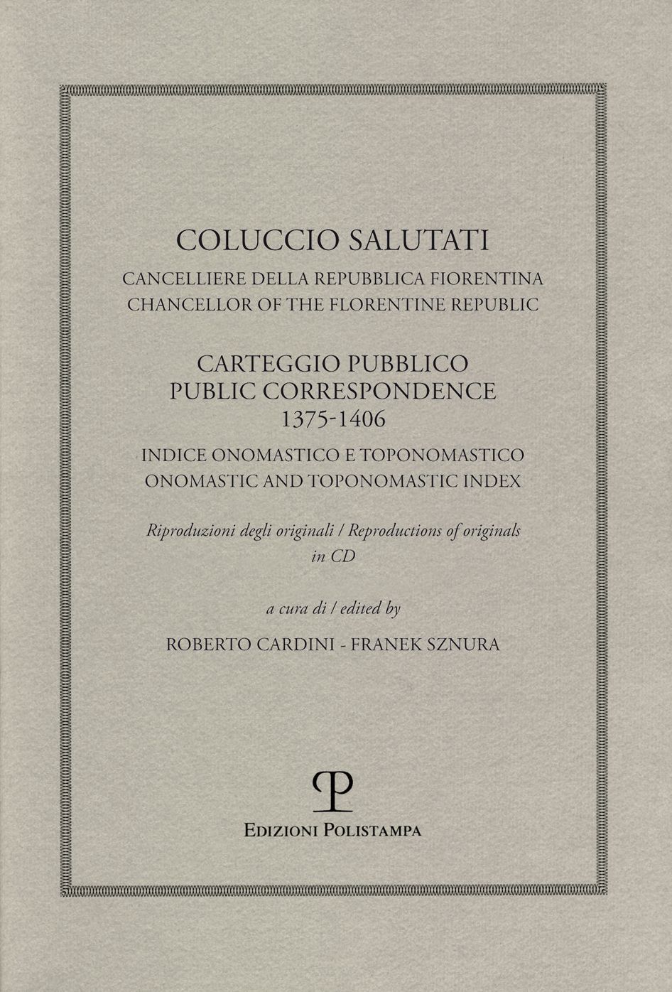 Coluccio Salutati cancelliere della Repubblica fiorentina / Chancellor of the Florentine Republic: Carteggio pubblico / Public Correspondence 1375-1406. Indice onomastico e toponomastico / Onomastic and Toponomastic Index