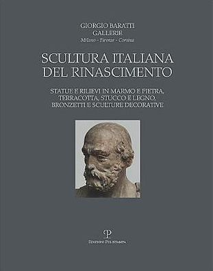 Giorgio Baratti Gallerie. Scultura italiana del Rinascimento: Statue e rilievi in marmo e pietra, terracotta, stucco e legno, bronzetti e sculture decorative