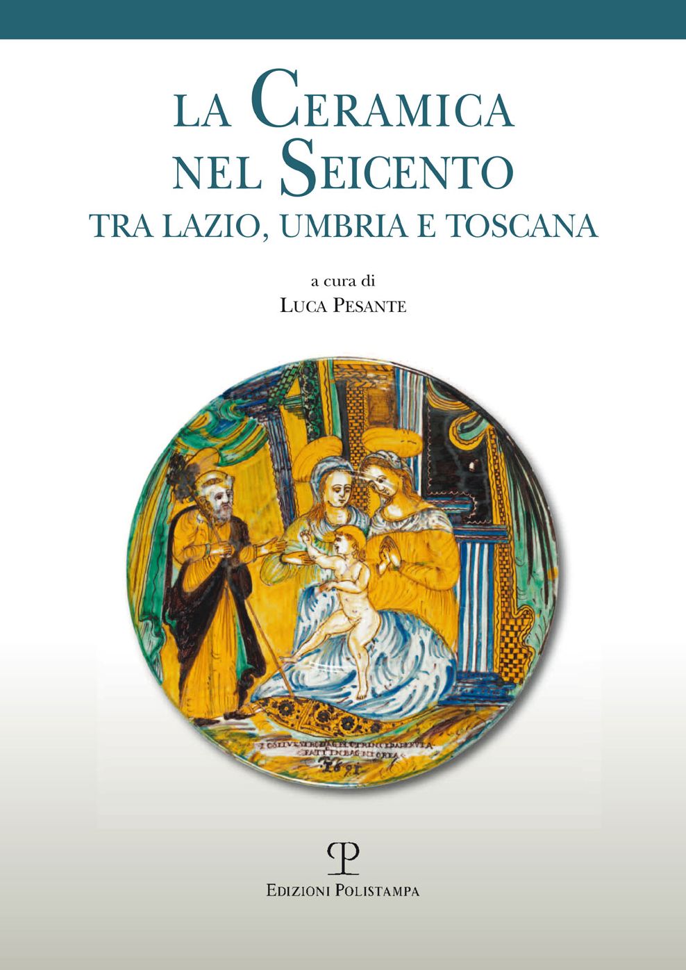 La ceramica nel Seicento tra Lazio, Umbria e Toscana: Atti della prima giornata di studi a Civita di Bagnoregio - 19 maggio 2012