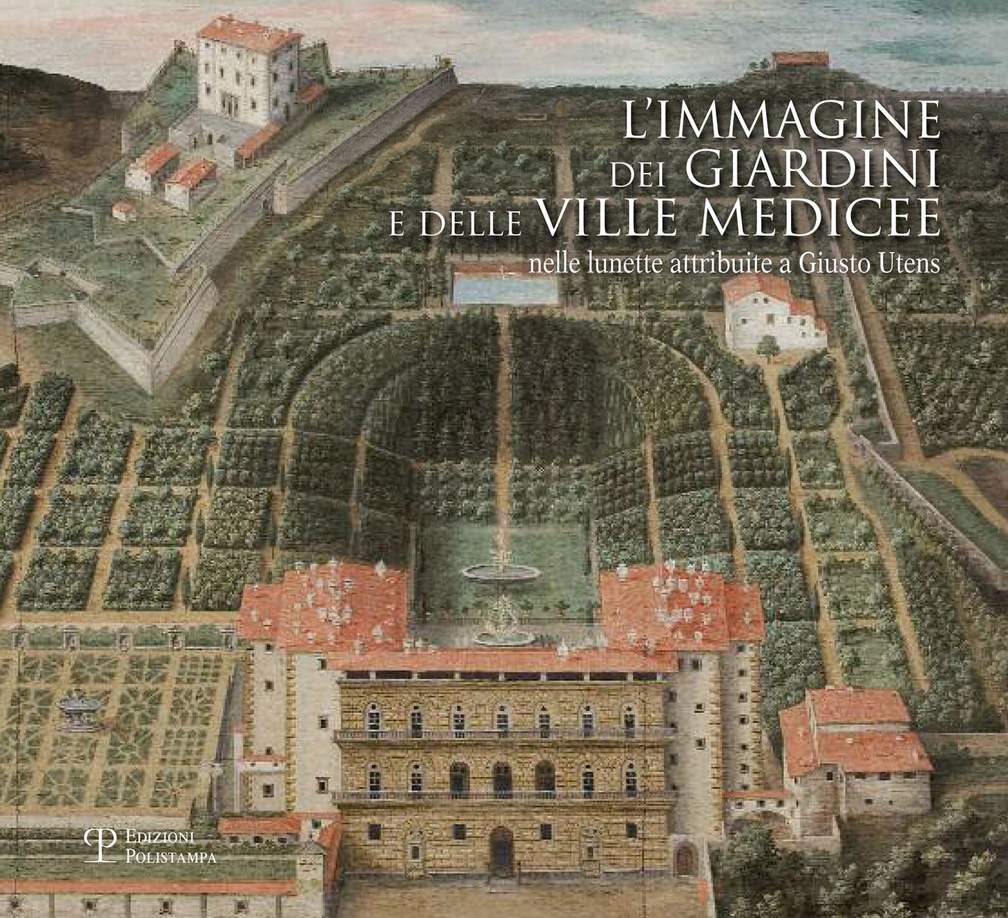 L'immagine dei giardini e delle ville medicee: Nelle lunette attribuite a Giusto Utens
