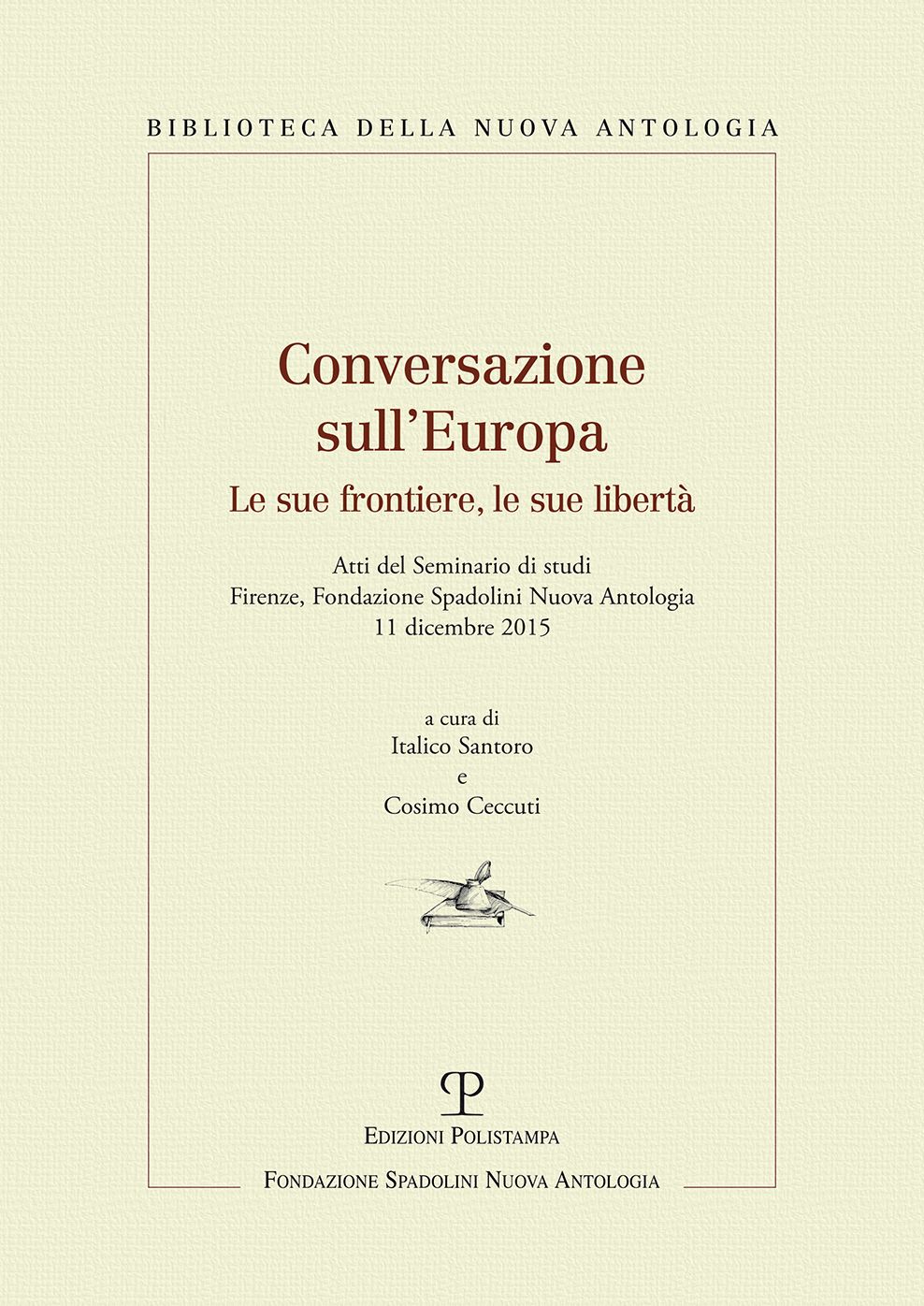 Conversazione sull'Europa: Le sue frontiere, le sue liberta: Atti del Seminario di studi. Firenze, Fondazione Spadolini Nuova Antologia, 11 dicembre 2015