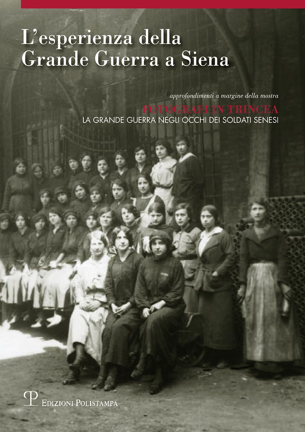 L'esperienza della Grande Guerra a Siena: Approfondimenti a margine della mostra 'Fotografi in trincea: la Grande Guerra negli occhi dei soldati senesi'