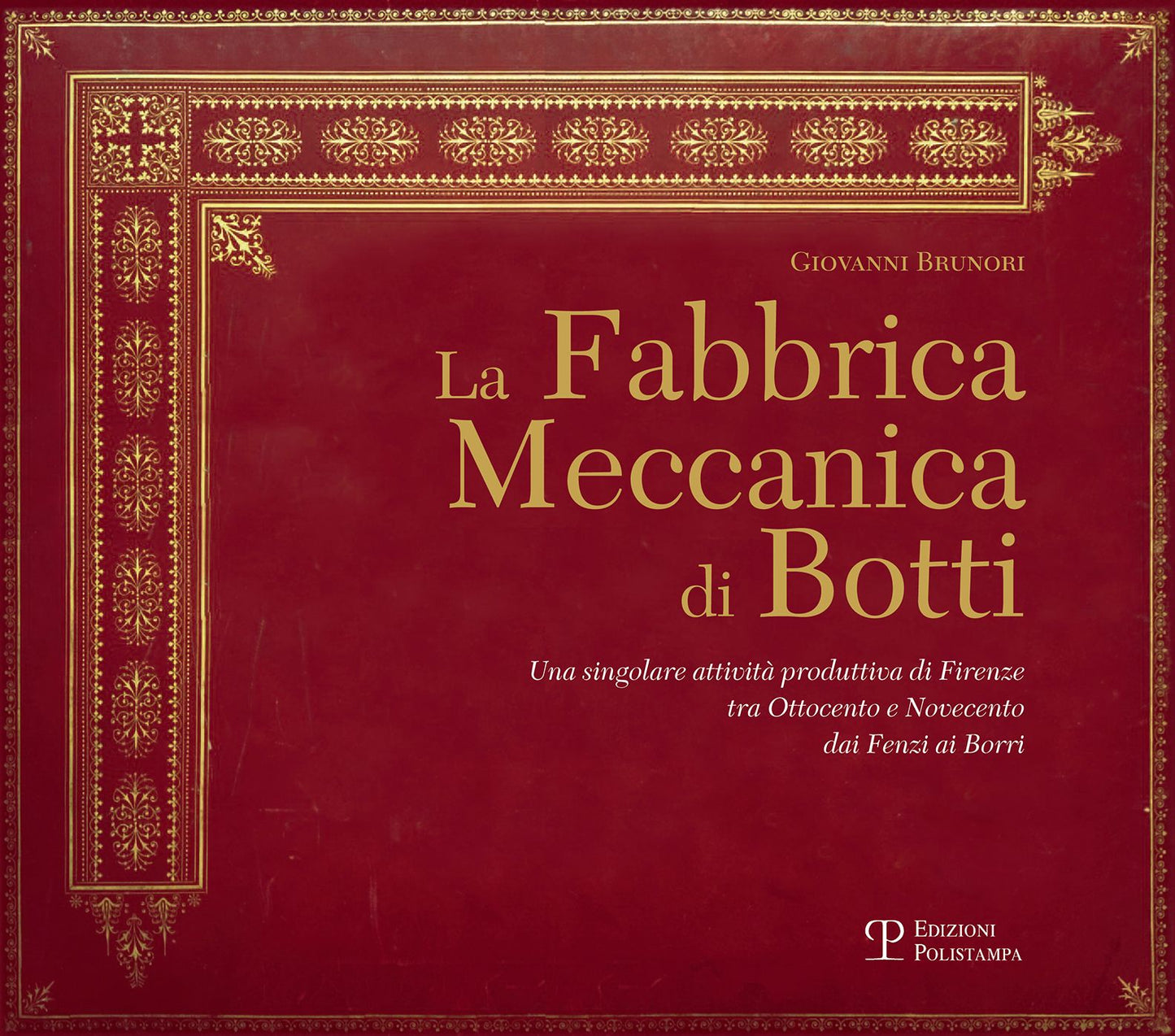 La Fabbrica Meccanica di Botti: Una singolare attivita produttiva di Firenze tra Ottocento e Novecento dai Fenzi ai Borri